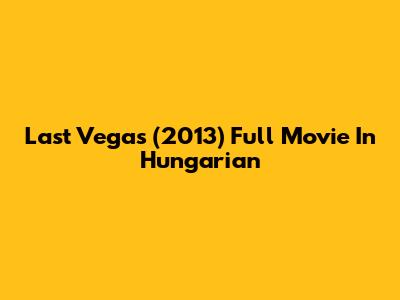 Last Vegas (2013) Full Movie In Hungarian