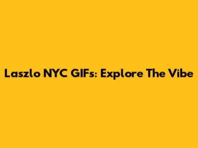 Laszlo NYC GIFs: Explore The Vibe