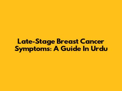 Late-Stage Breast Cancer Symptoms: A Guide In Urdu