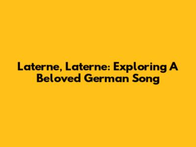 Laterne, Laterne: Exploring A Beloved German Song
