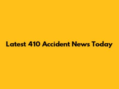 Latest 410 Accident News Today