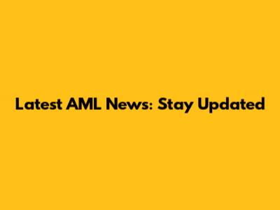 Latest AML News: Stay Updated