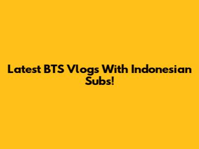 Latest BTS Vlogs With Indonesian Subs!