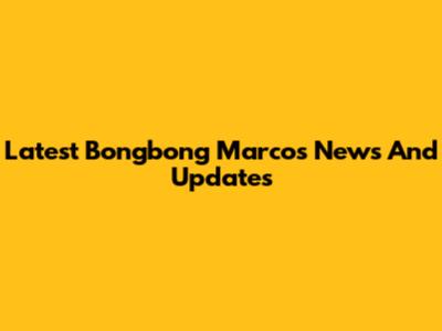 Latest Bongbong Marcos News And Updates