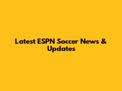 Latest ESPN Soccer News & Updates