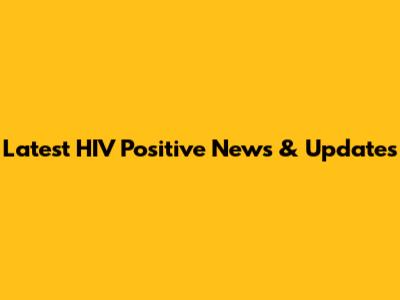 Latest HIV Positive News & Updates