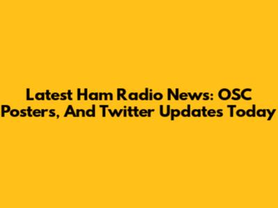 Latest Ham Radio News: OSC Posters, And Twitter Updates Today