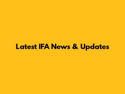 Latest IFA News & Updates
