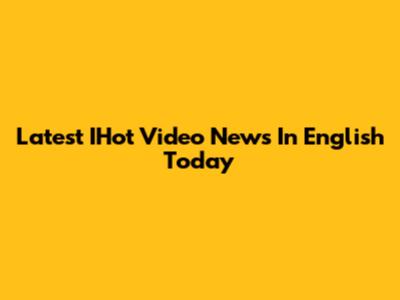 Latest IHot Video News In English Today