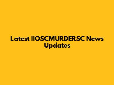 Latest IIOSCMURDERSC News Updates