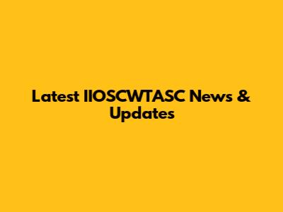 Latest IIOSCWTASC News & Updates