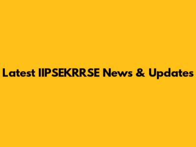 Latest IIPSEKRRSE News & Updates