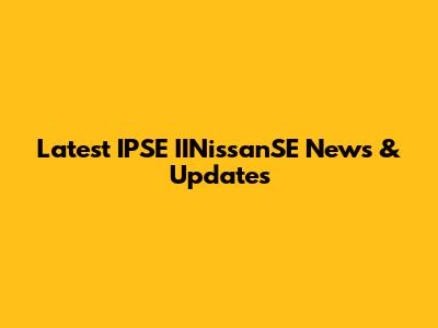 Latest IPSE IINissanSE News & Updates