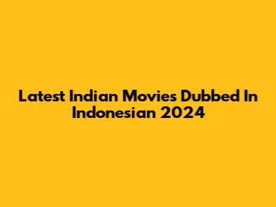 Latest Indian Movies Dubbed In Indonesian 2024