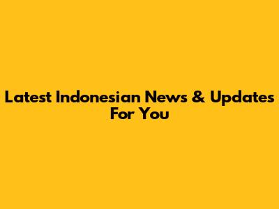 Latest Indonesian News & Updates For You