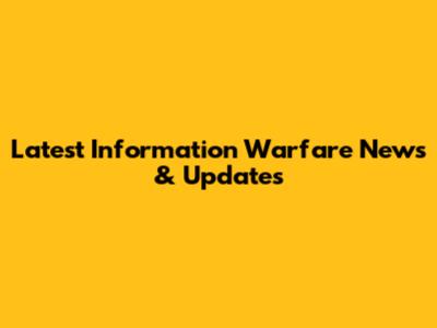 Latest Information Warfare News & Updates