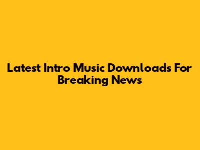 Latest Intro Music Downloads For Breaking News