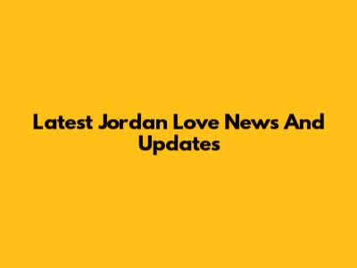 Latest Jordan Love News And Updates