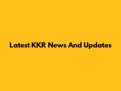 Latest KKR News And Updates