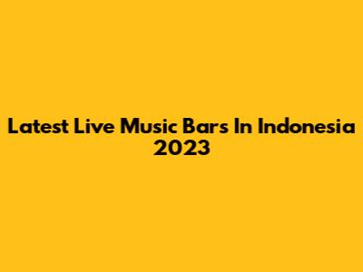Latest Live Music Bars In Indonesia 2023