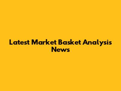Latest Market Basket Analysis News