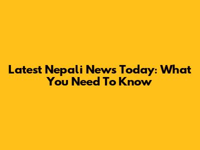 Latest Nepali News Today: What You Need To Know