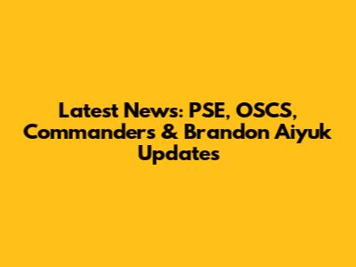 Latest News: PSE, OSCS, Commanders & Brandon Aiyuk Updates