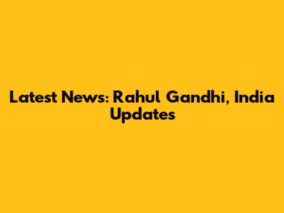 Latest News: Rahul Gandhi, India Updates