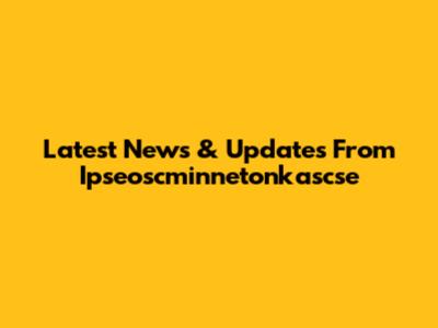 Latest News & Updates From Ipseoscminnetonkascse