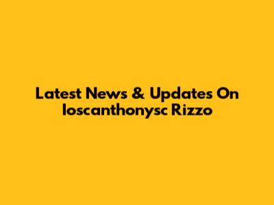 Latest News & Updates On Ioscanthonysc Rizzo