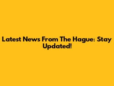 Latest News From The Hague: Stay Updated!
