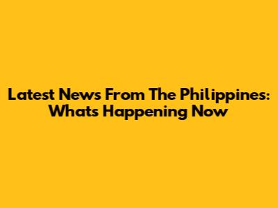Latest News From The Philippines: What's Happening Now