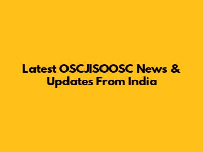 Latest OSCJISOOSC News & Updates From India