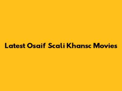 Latest Osaif Scali Khansc Movies