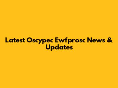 Latest Oscypec Ewfprosc News & Updates