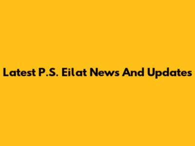 Latest P.S. Eilat News And Updates