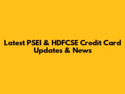Latest PSEI & HDFCSE Credit Card Updates & News