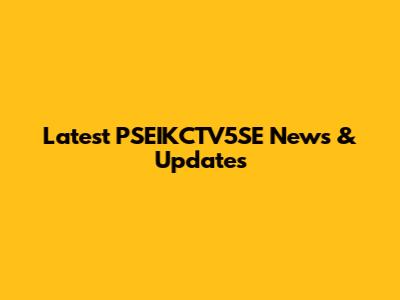 Latest PSEIKCTV5SE News & Updates