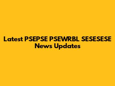Latest PSEPSE PSEWRBL SESESESE News Updates