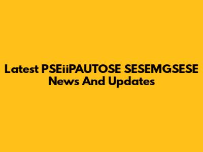 Latest PSEiiPAUTOSE SESEMGSESE News And Updates