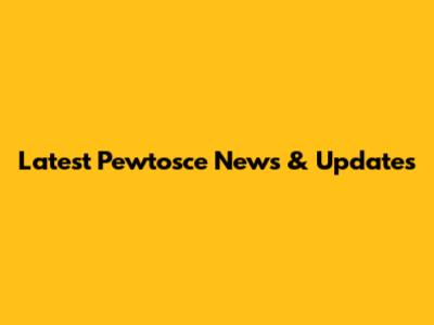 Latest Pewtosce News & Updates