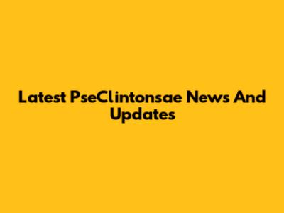 Latest PseClintonsae News And Updates