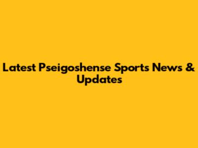 Latest Pseigoshense Sports News & Updates