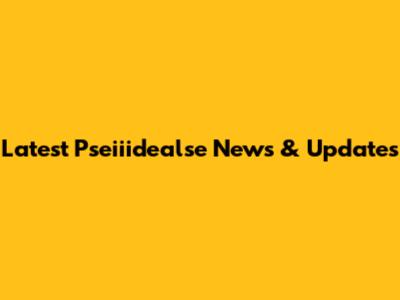 Latest Pseiiidealse News & Updates
