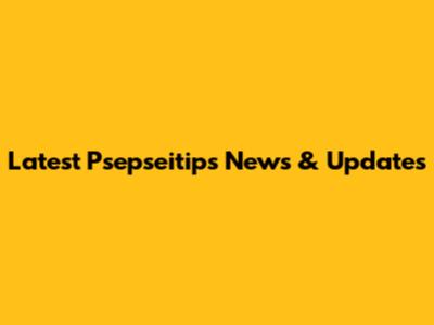 Latest Psepseitips News & Updates