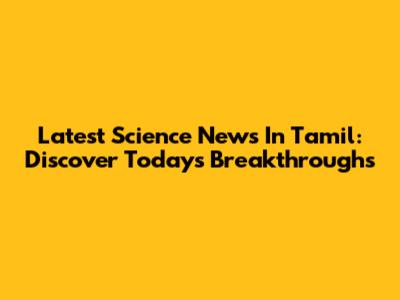 Latest Science News In Tamil: Discover Today's Breakthroughs