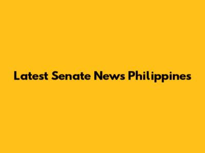 Latest Senate News Philippines