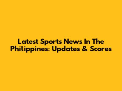 Latest Sports News In The Philippines: Updates & Scores