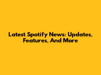 Latest Spotify News: Updates, Features, And More