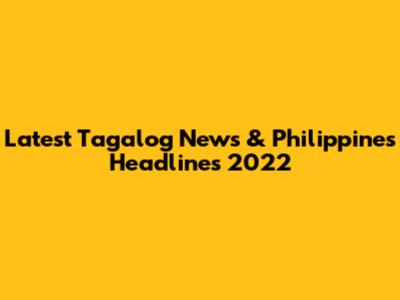 Latest Tagalog News & Philippines Headlines 2022